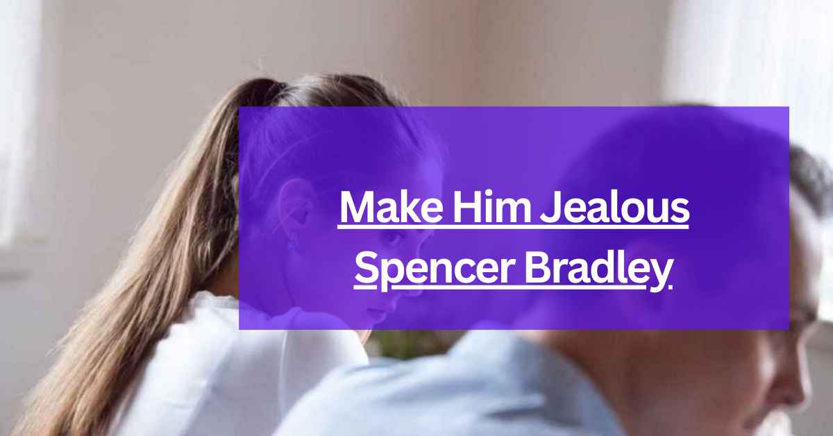 Make Him Jealous Spencer Bradley