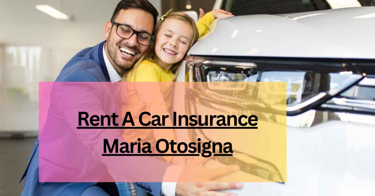 Rent A Car Insurance Maria Otosigna