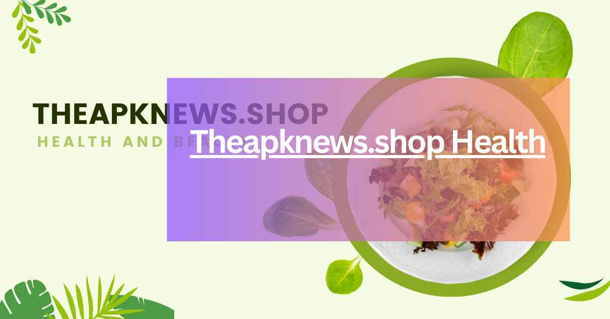 The Ultimate Guide to theapknews.shop Health