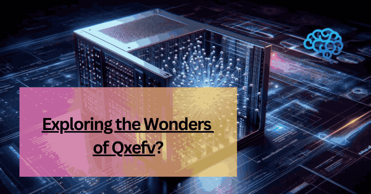 Exploring the Wonders of Qxefv In 2023