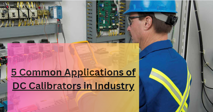 5 Common Applications of DC Calibrators in Industry